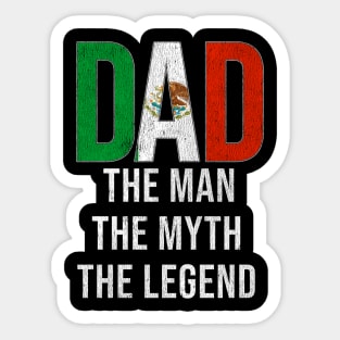 Mexican Dad The Man The Myth The Legend - Gift for Mexican Dad With Roots From Mexican Sticker